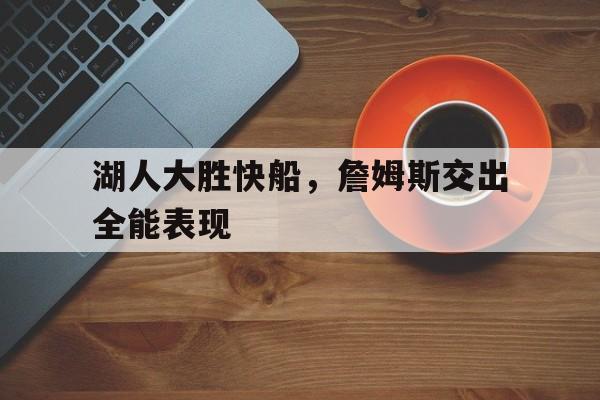 湖人大胜快船，詹姆斯交出全能表现