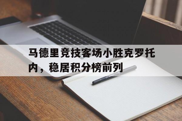 马德里竞技客场小胜克罗托内，稳居积分榜前列